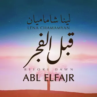 Abl Elfajr by Lena Chamamyan