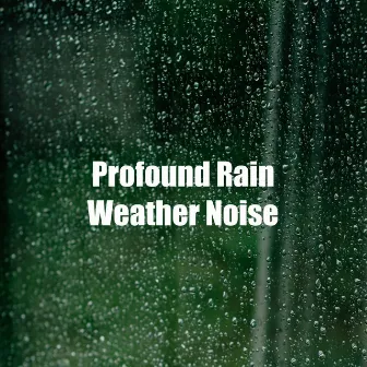 Profound Rain Weather Noise by Rain Noise