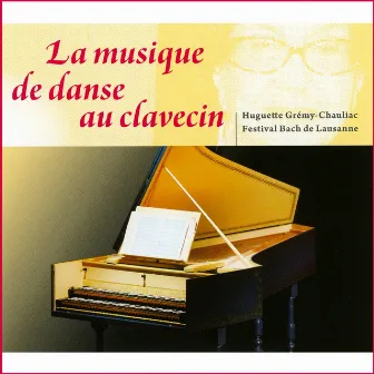 La musique de danse au clavecin (Live à l'Opéra de Lausanne, Festival Bach de Lausanne, 3 novembre 2012) by Huguette Grémy-Chauliac