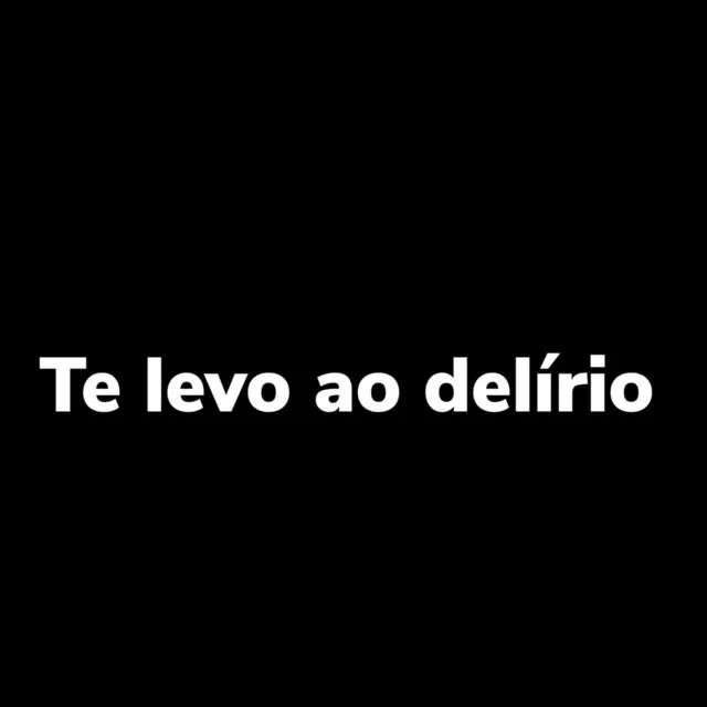 Te Levo ao Delírio