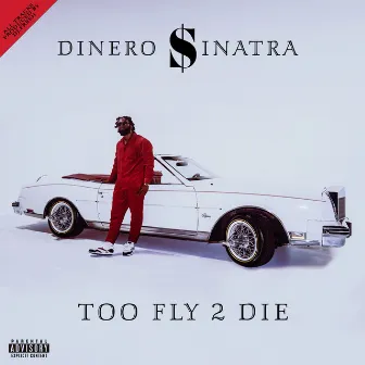 Too Fly 2 Die by Dinero Sinatra