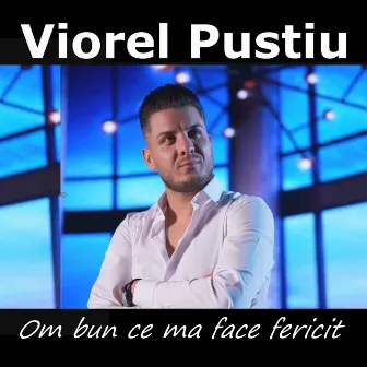 Om bun ce ma face fericit by Viorel Pustiu