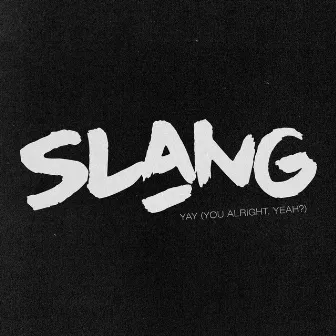 YAY (You Alright, Yeah?) by SLANG