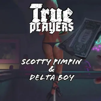 TRUE PLAYERS by Scotty Pimpin