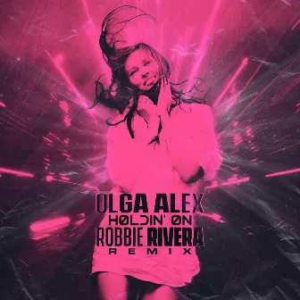 Holdin'on (Love I Feel) [Robbie Rivera Remix] by Olga Alex