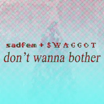 Don't Wanna Bother by sadfem