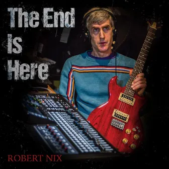 The End Is Here by Robert Nix