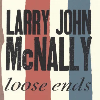 Loose Ends by Larry John McNally