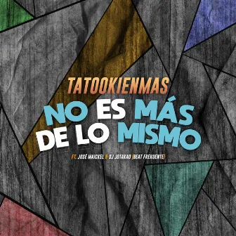 No Es Mas De Lo Mismo by Tatookienmas