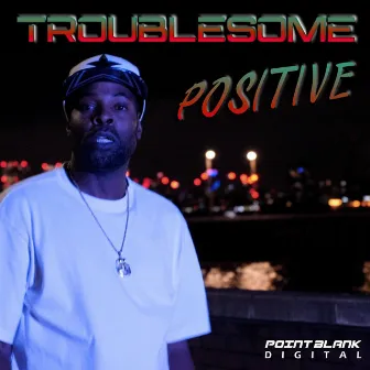 Positive by Troublesome