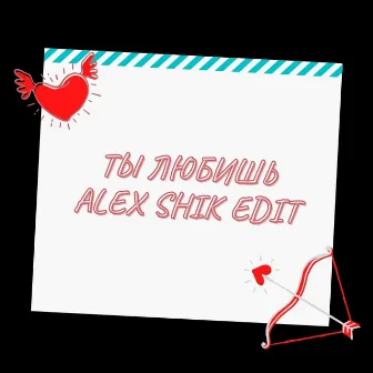 Ты любишь (Alex Shik Edit) by Alex Shik