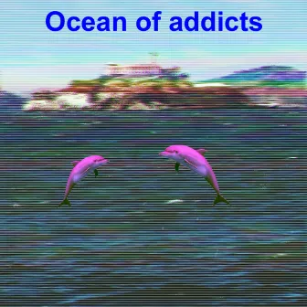 Ocean of addicts by Robotic