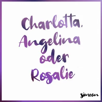 Charlotta, Angelina oder Rosalie by Simeon [CH]