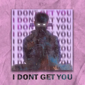 I dont get you by Joyze