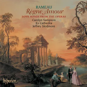 Rameau: Règne Amour - Love Songs for Soprano from the Operas by Jeffrey Skidmore