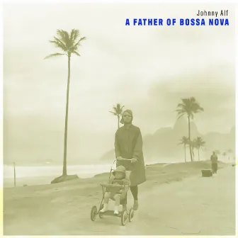 A Father of Bossa Nova by Johnny Alf