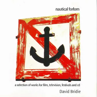 Nautical Forlorn - A Selection Of Works For Film, Television, Festival and CD by David Bridie