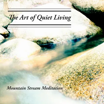 Mountain Stream Meditation by The Art of Quiet Living