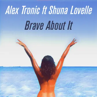 Brave About It by Alex Tronic