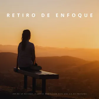 Retiro De Enfoque: Piano De Meditación Para Una Visión Profunda by Maestros de la música de piano relajante