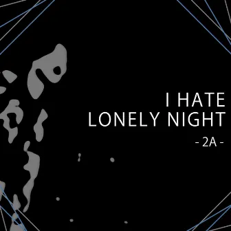 I HATE LONELY NIGHT by 2A