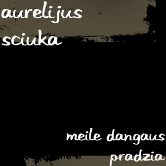 Meile Dangaus Pradzia by Aurelijus Sciuka