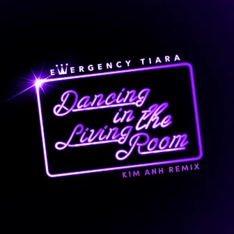 Dancing in the Living Room (Kim Anh Remix) by Emergency Tiara