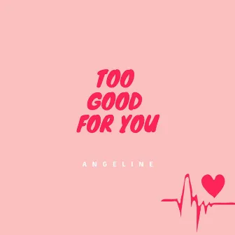 Too Good for You by Angeline