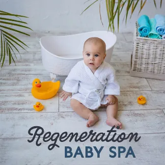 Regeneration Baby Spa: Music for Your Babies to Relax, Wellness and Massage, Bedtime Meditation by Spa Music!