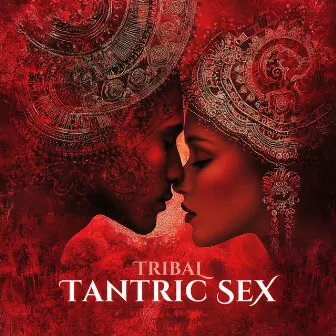 Tribal Tantric Sex - Ambient Spiritual Music For Deep Love Making, Orgasms and Connection by 