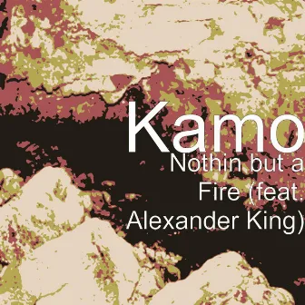 Nothin but a Fire (feat. Alexander King) by Kamo