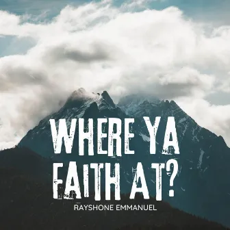 Where Ya Faith At? by RAYSHONE EMMANUEL