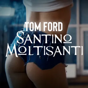 Tom Ford by Santino Moltisanti