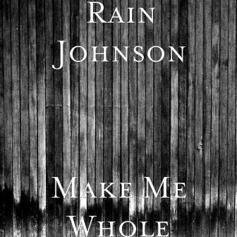 Make Me Whole by Rain Johnson