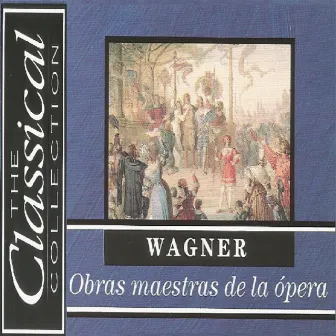 The Classical Collection - Wagner - Obras maestras de la ópera by New Philharmonic Orchestra