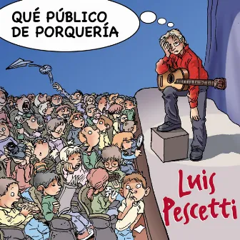 Qué Público De Porquería (Show En Vivo) by Luis Pescetti