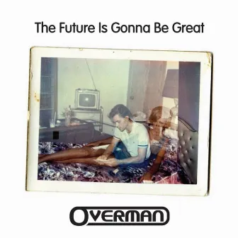 The Future Is Gonna Be Great by Overman