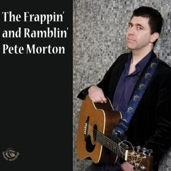 The Frappin' and Ramblin' Pete Morton by Pete Morton