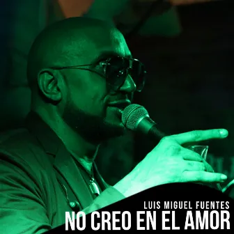 No Creo en el Amor by Luis Miguel Fuentes