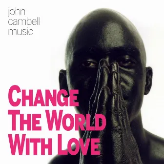 Change the World with Love by John Campbell