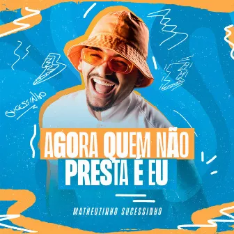 Agora Quem Não Presta É Eu by Matheuzinho Sucessinho