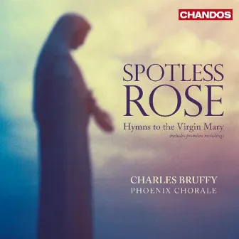 Spotless Rose - Hymns to the Virgin Mary by Phoenix Chorale