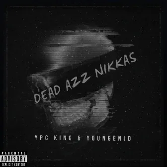 Dead Azz Nikkas by YPC KING