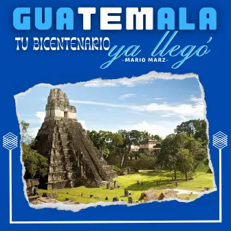 Guatemala Tu Bicentenario Ya Llegó by Mario Marz