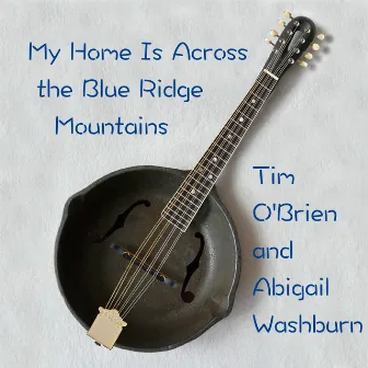 My Home Is Across The Blue Ridge Mountains by Abigail Washburn