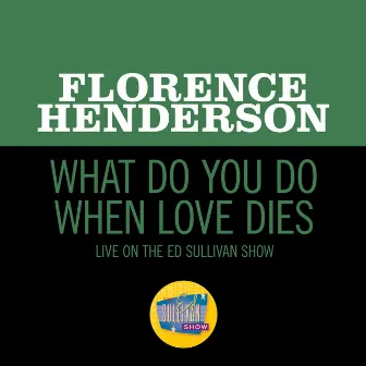 What Do You Do When Love Dies (Live On The Ed Sullivan Show, April 12, 1970) by Florence Henderson