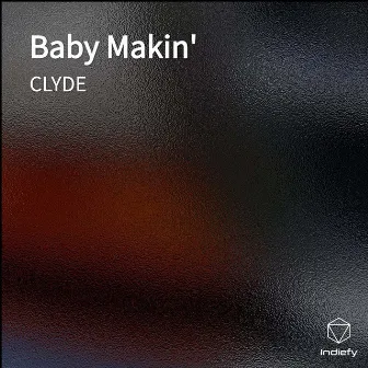 Baby Makin' by CLYDE