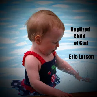 Baptized Child of God by Eric Larson