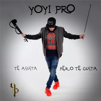 Te Asusta, Pero Te Gusta by Yoyi Pro