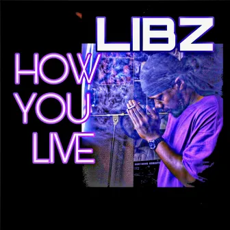 How You Live by Libz